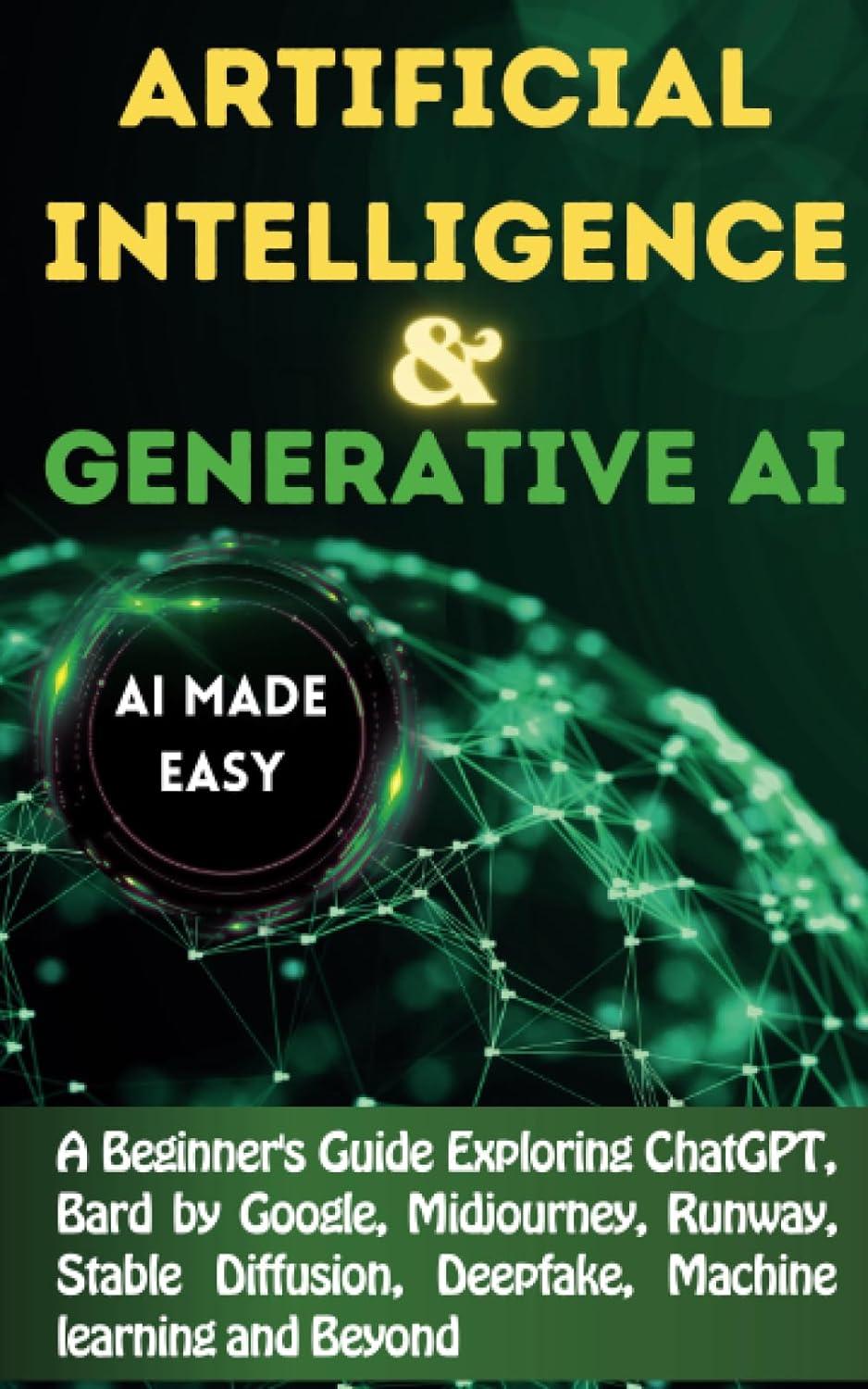 artificial intelligence and generative ai made easy a beginners guide exploring chatgpt bard by google