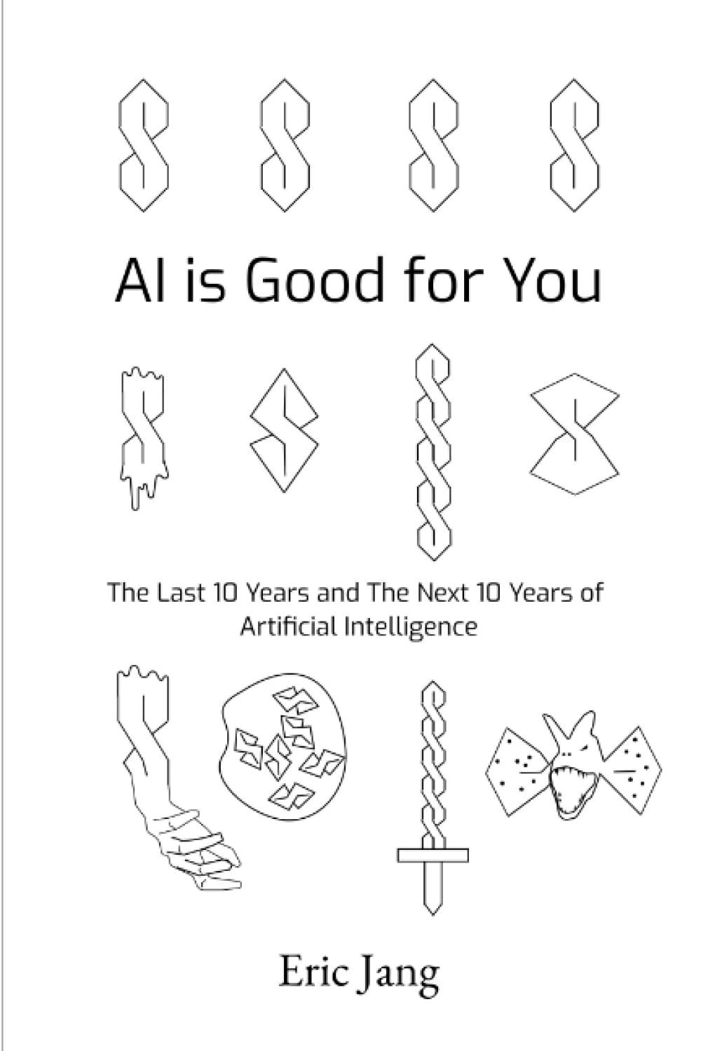 ai is good for you the last 10 years and the next 10 years of artificial intelligence 1st edition eric jang