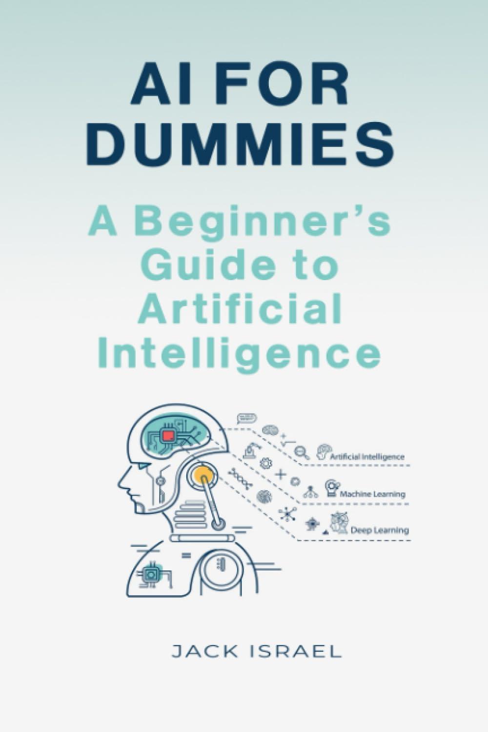 ai for dummies a beginners guide to artificial intelligence 1st edition jack israel b0cccsj5ml, 979-8852858856