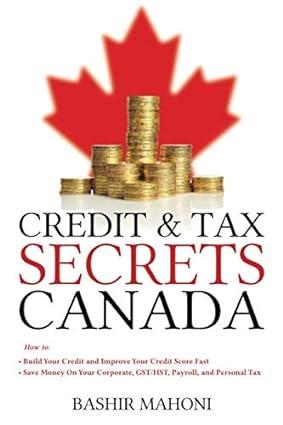 credit and tax secrets canada how to: build your credit and improve your credit score fast save money on your