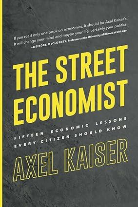 the street economist fifteen economics lessons everyone should know 1st edition axel kaiser 1645720810,