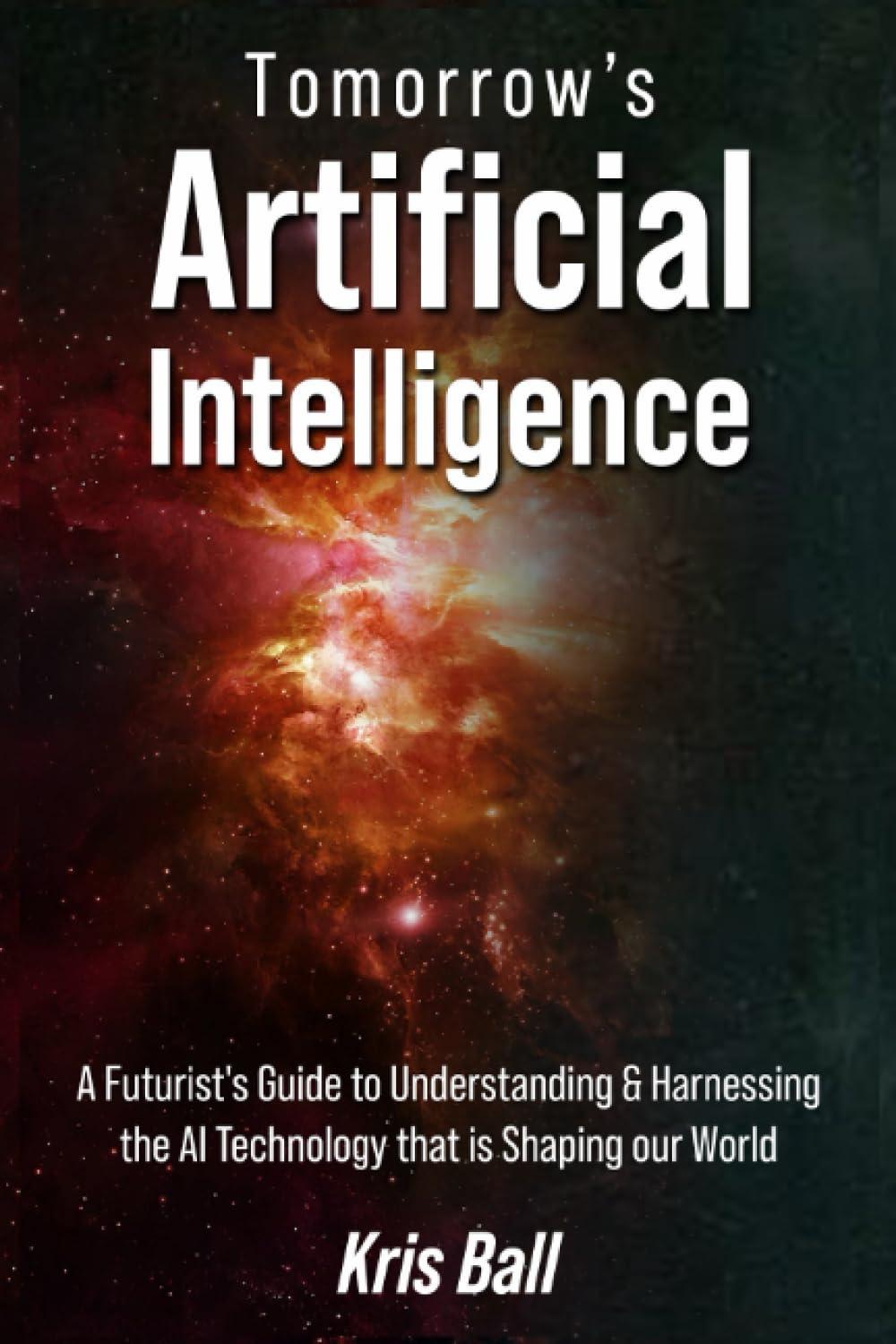 tomorrow's artificial intelligence a futurist's guide to understanding and harnessing ai technology that is
