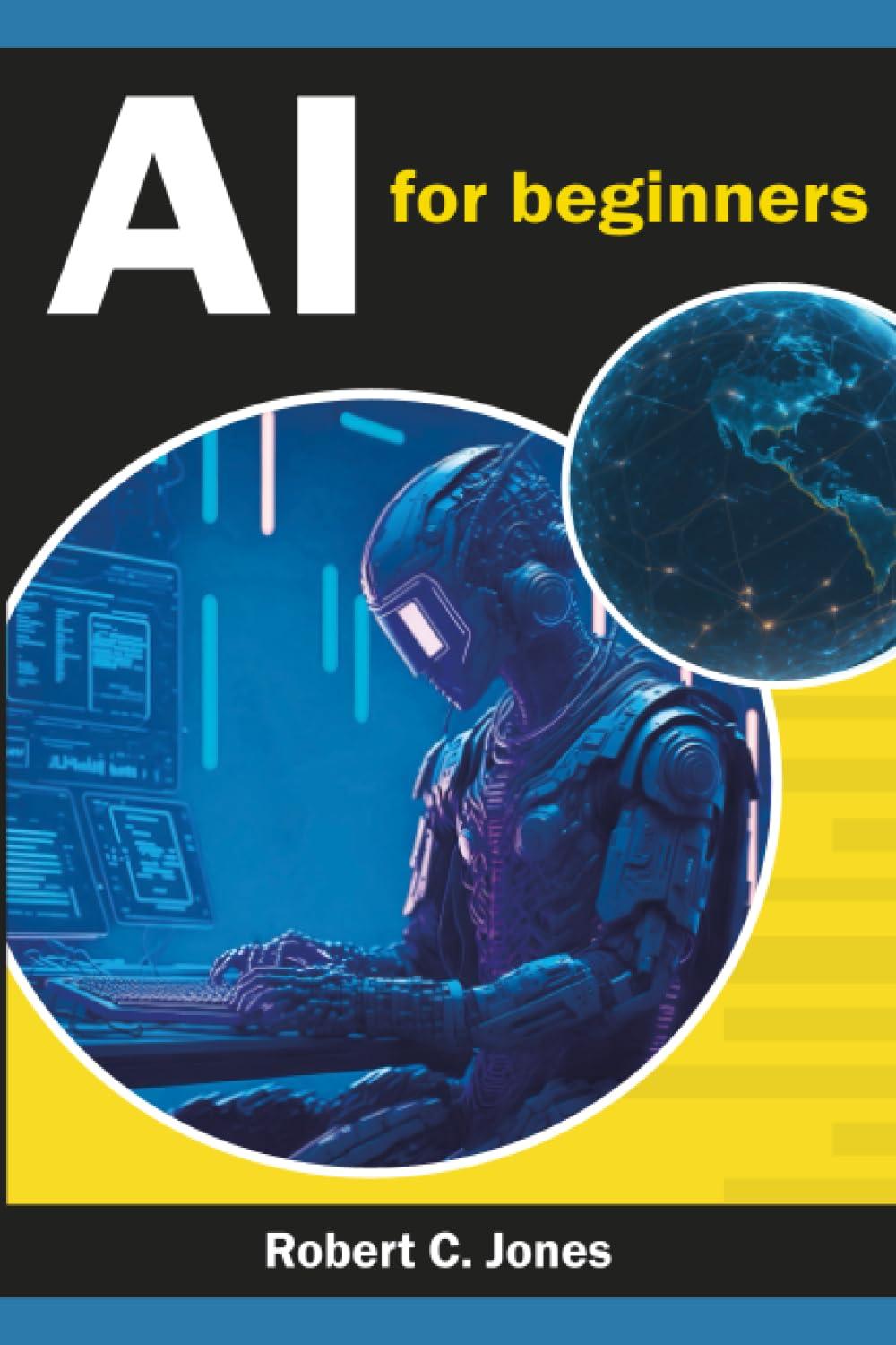 ai artificial intelligence for beginners 1st edition robert c. jones b0c1jcsv5n, 979-8390664414