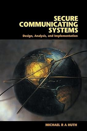 secure communicating systems design analysis and implementation 1st edition michael r. a. huth 052180731x,