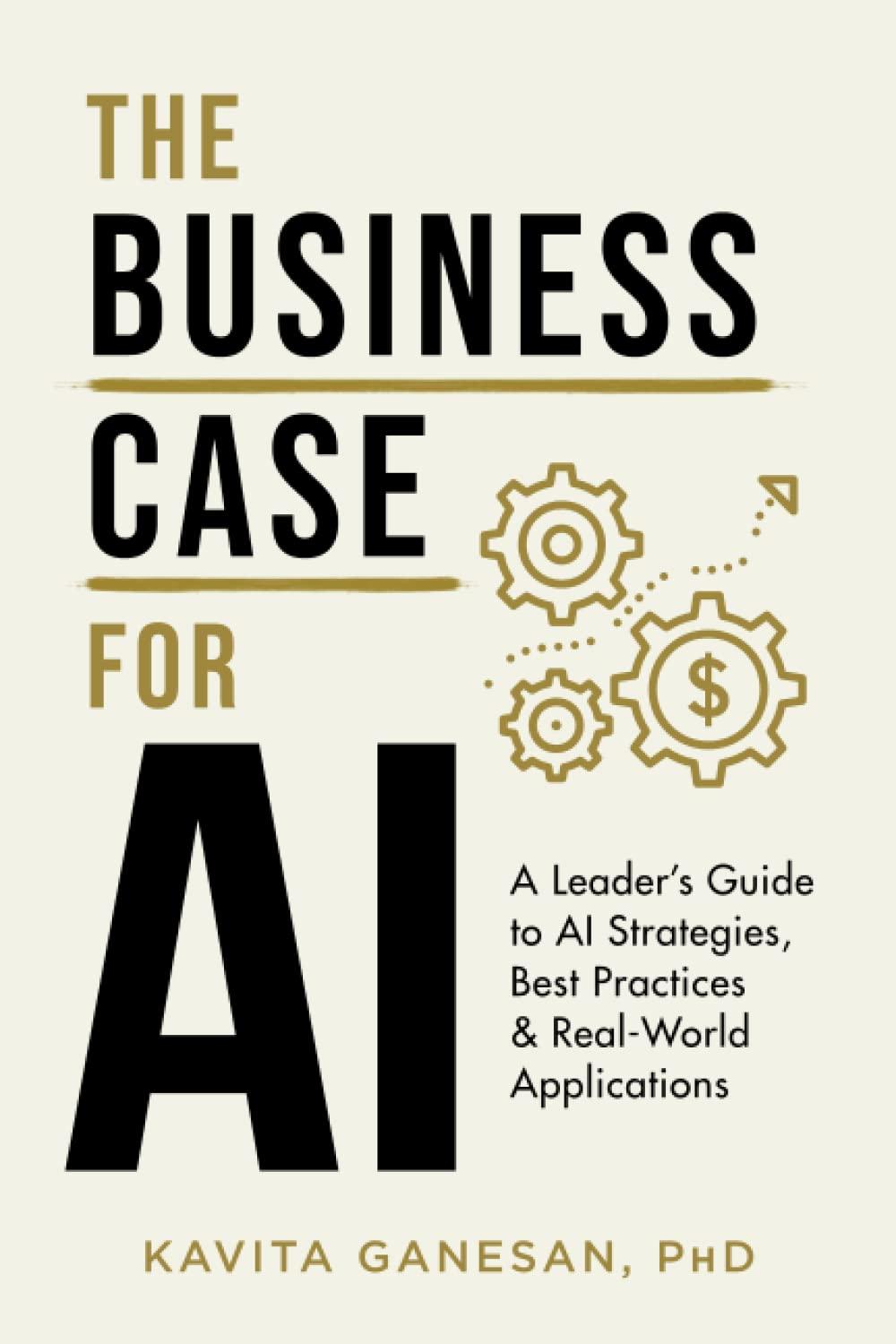 the business case for ai a leader's guide to ai strategies best practices and real-world applications 1st