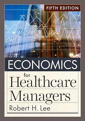 economics for healthcare managers 5th edition robert h. lee 1640553711, 978-1640553712