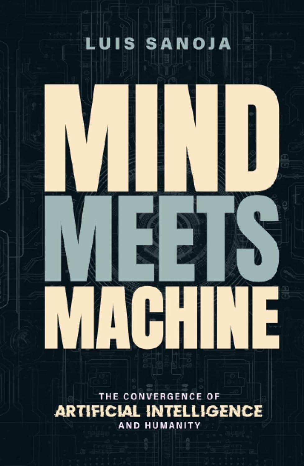 mind meets machine the convergence of artificial intelligence and humanity 1st edition luis sanoja