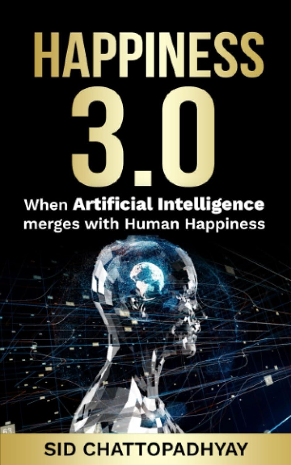 happiness 3.0 when artificial intelligence merges with human happiness 1st edition sid chattopadhyay