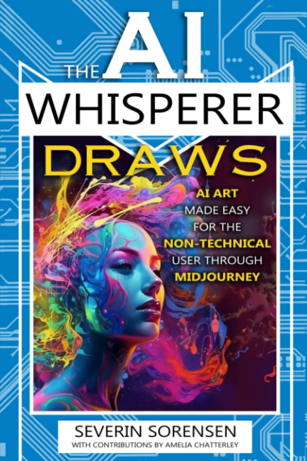 the ai whisperer draws ai art made easy for the non-technical user through midjourney 1st edition severin