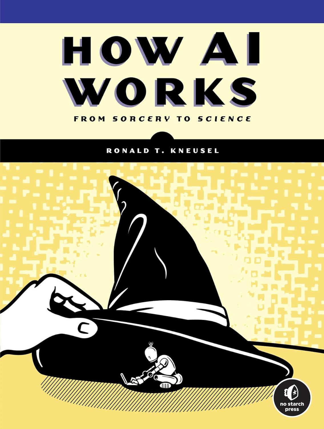 how ai works from sorcery to science 1st edition ronald t. kneusel 1718503725, 978-1718503724