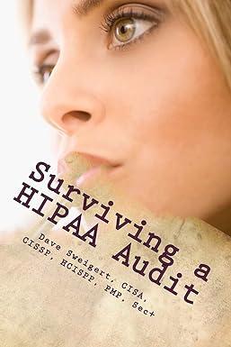 surviving a hipaa audit learning the art of compliance 1st edition dave sweigert 1507617453, 978-1507617458