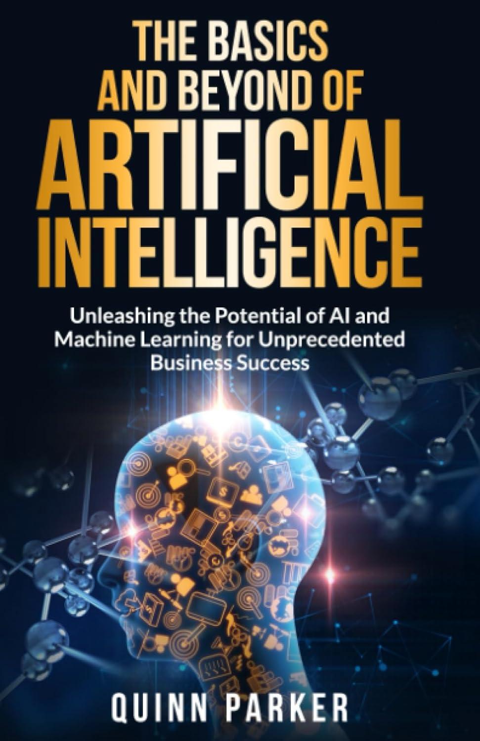 the basics and beyond of artificial intelligence unleashing the potential of ai and machine learning for