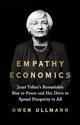 empathy economics janet yellens remarkable rise to power and her drive to spread prosperity to all 1st