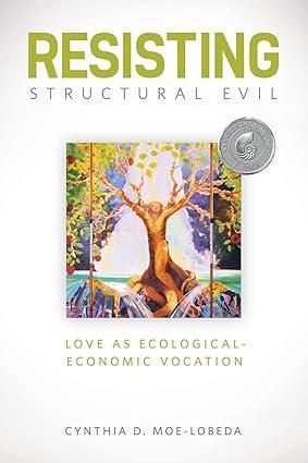resisting structural evil love as ecological economic vocation 1st edition cynthia d. moe-lobeda 1451462670,