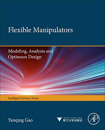 flexible manipulators modeling analysis and optimum design 1st edition yanqing gao, fei-yue wang, zhi-quan