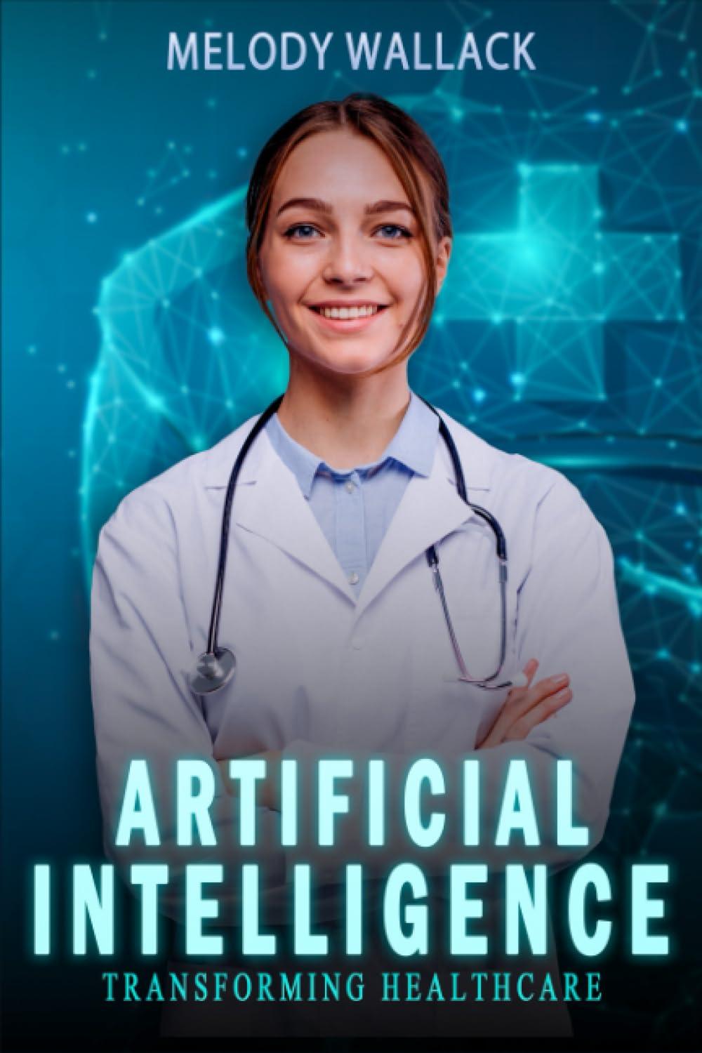 artificial intelligence ai transforming healthcare 1st edition melody wallack b0c7f97hkj, 979-8397205245