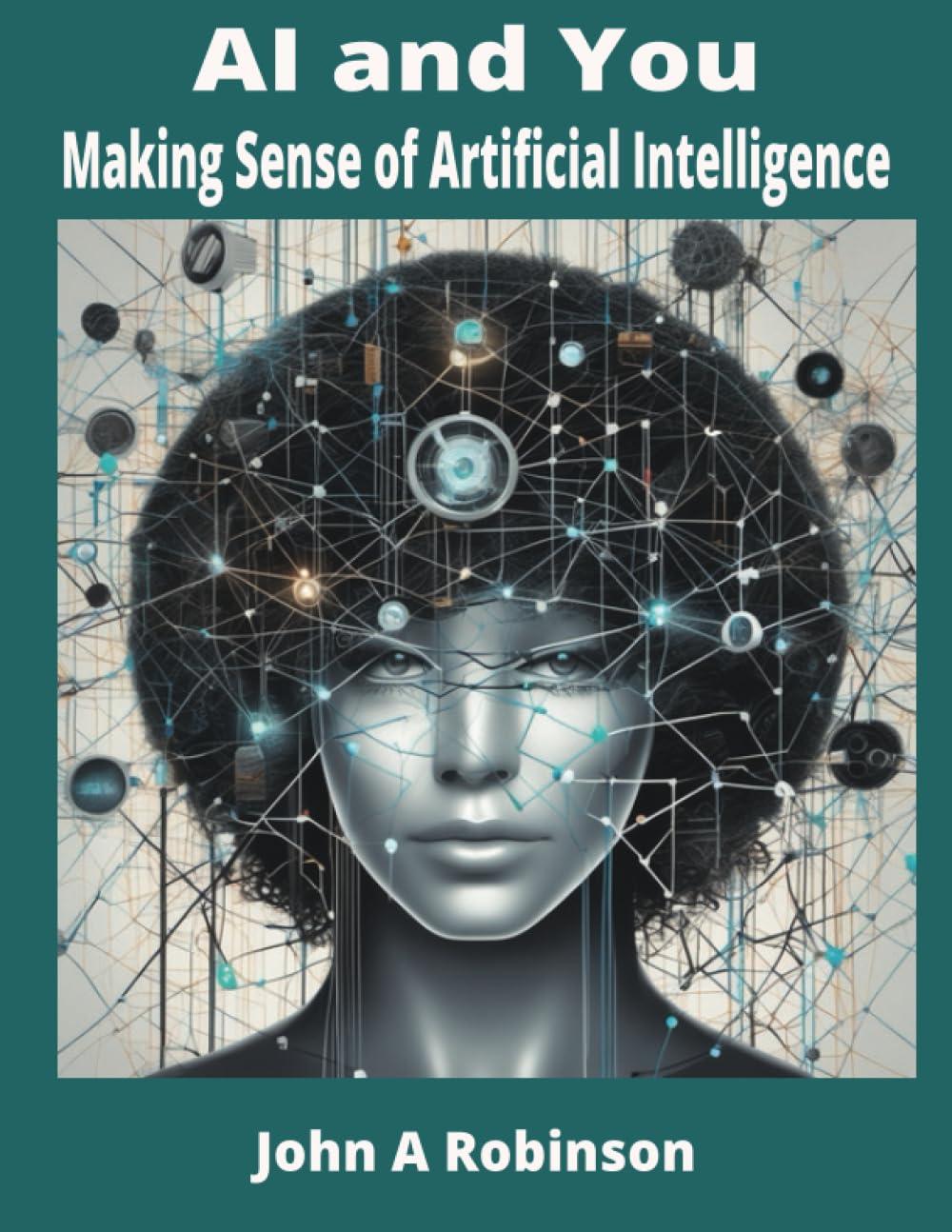 ai and you making sense of artificial intelligence 1st edition john a robinson b0cccsdphs, 979-8853541375