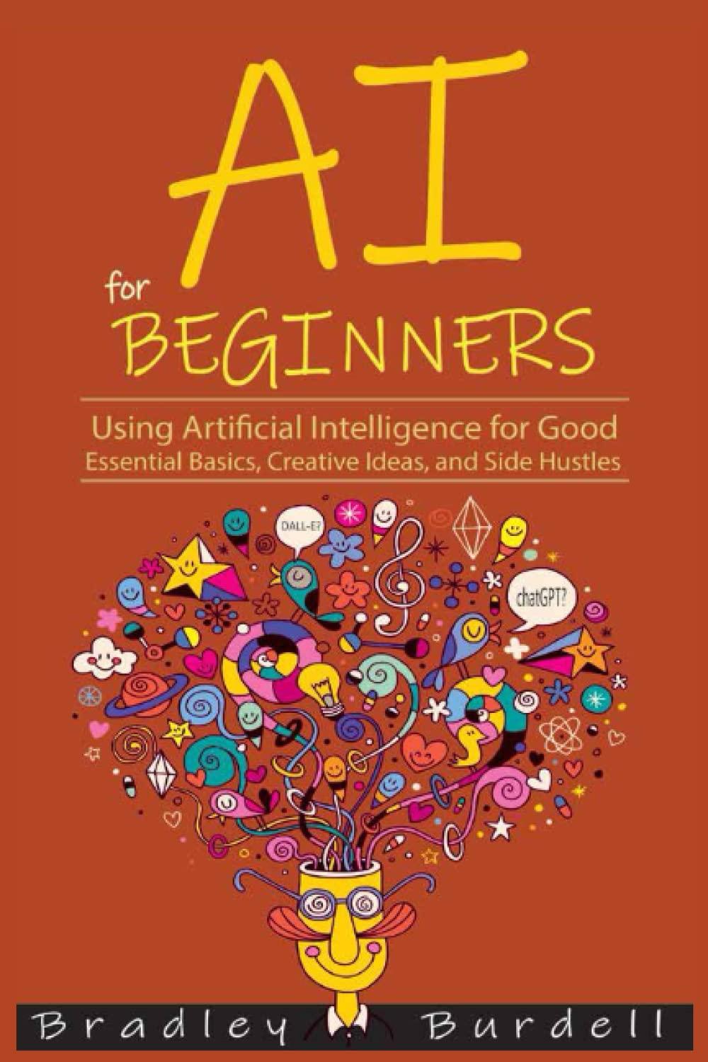 ai for beginners using artificial intelligence for good essential basics creative ideas and side hustles 1st