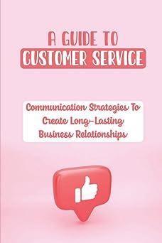 a guide to customer service communication strategies to create long lasting business relationships 1st