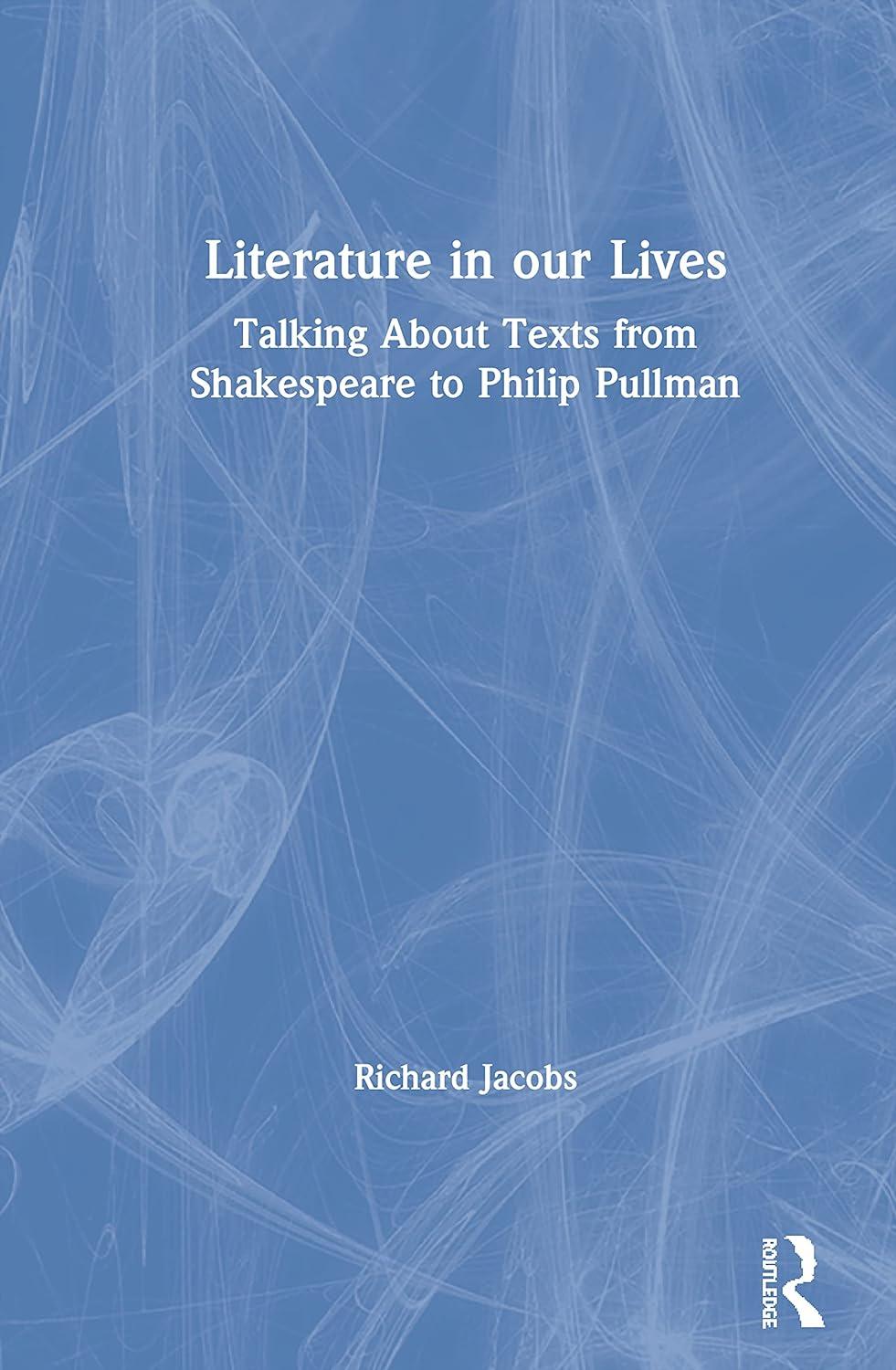 literature in our lives talking about texts from shakespeare to philip pullman 1st edition richard jacobs