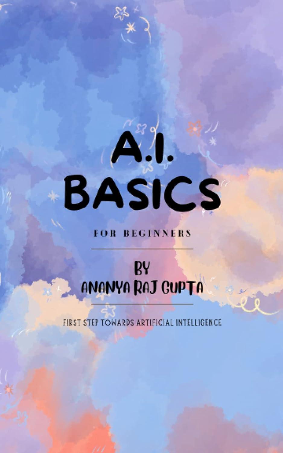 ai basics first step towards artificial intelligence 1st edition ananya raj gupta b0c2scmtbc, 979-8393089122