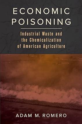 economic poisoning industrial waste and the chemicalization of american agriculture 1st edition romero