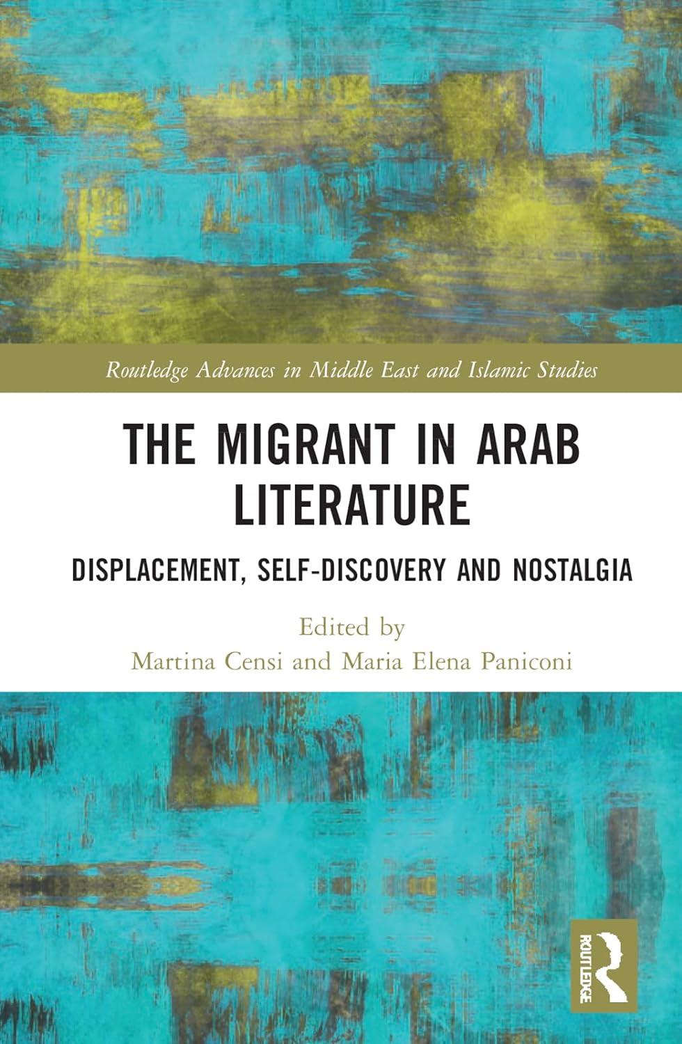 the migrant in arab literature displacement self discovery and nostalgia 1st edition martina censi, maria
