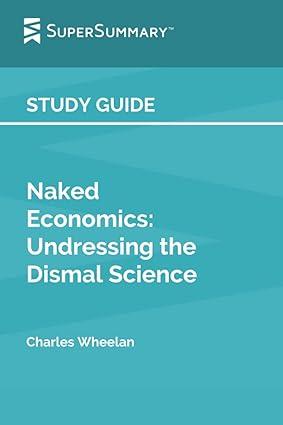 naked economics undressing the dismal science by charles 1st edition supersummary b09myrcv3l, 979-8778844827