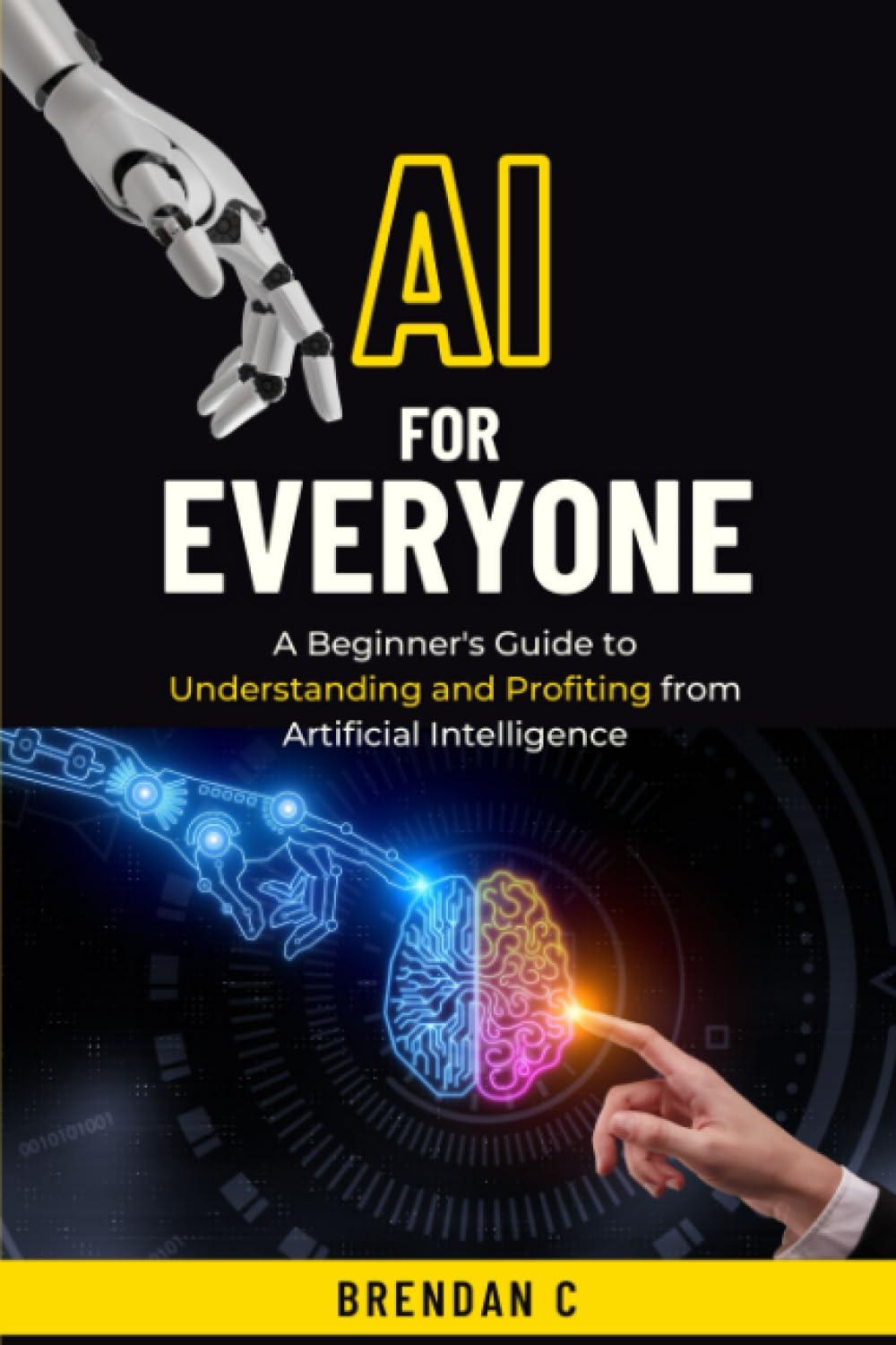 ai for everyone a beginner's guide to understanding and profiting from artificial intelligence 1st edition