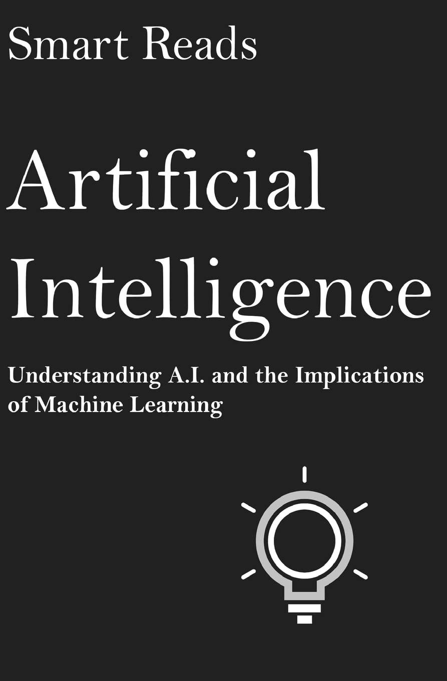artificial intelligence understanding ai and the implications of machine learning 1st edition smart reads