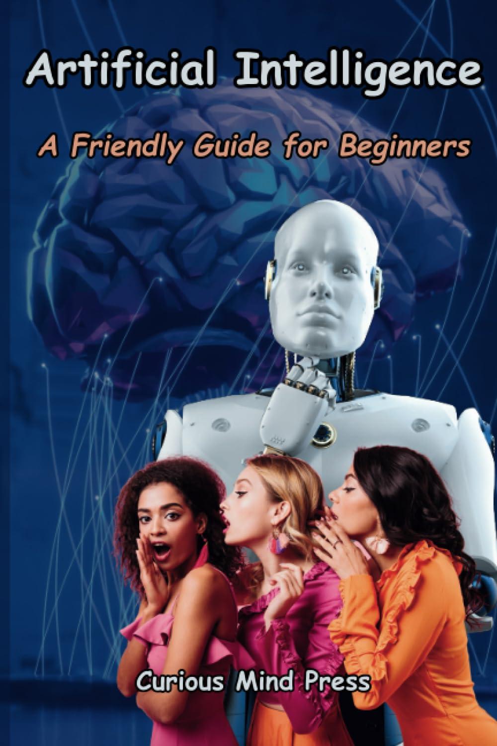 artificial intelligence a friendly guide for beginners 1st edition curious mind press b0cfd4nj3q,