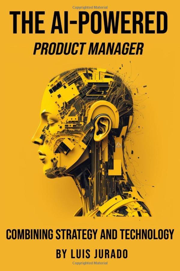 the ai powered product manager combining strategy and technology 1st edition luis jurado 1739400429,