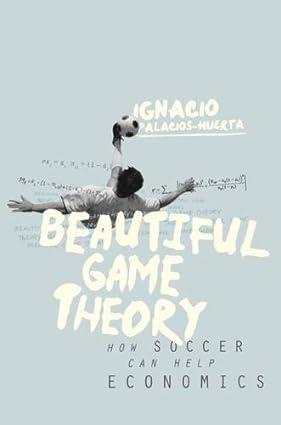 beautiful game theory how soccer can help economics 1st edition ignacio palacios-huerta 069116925x,