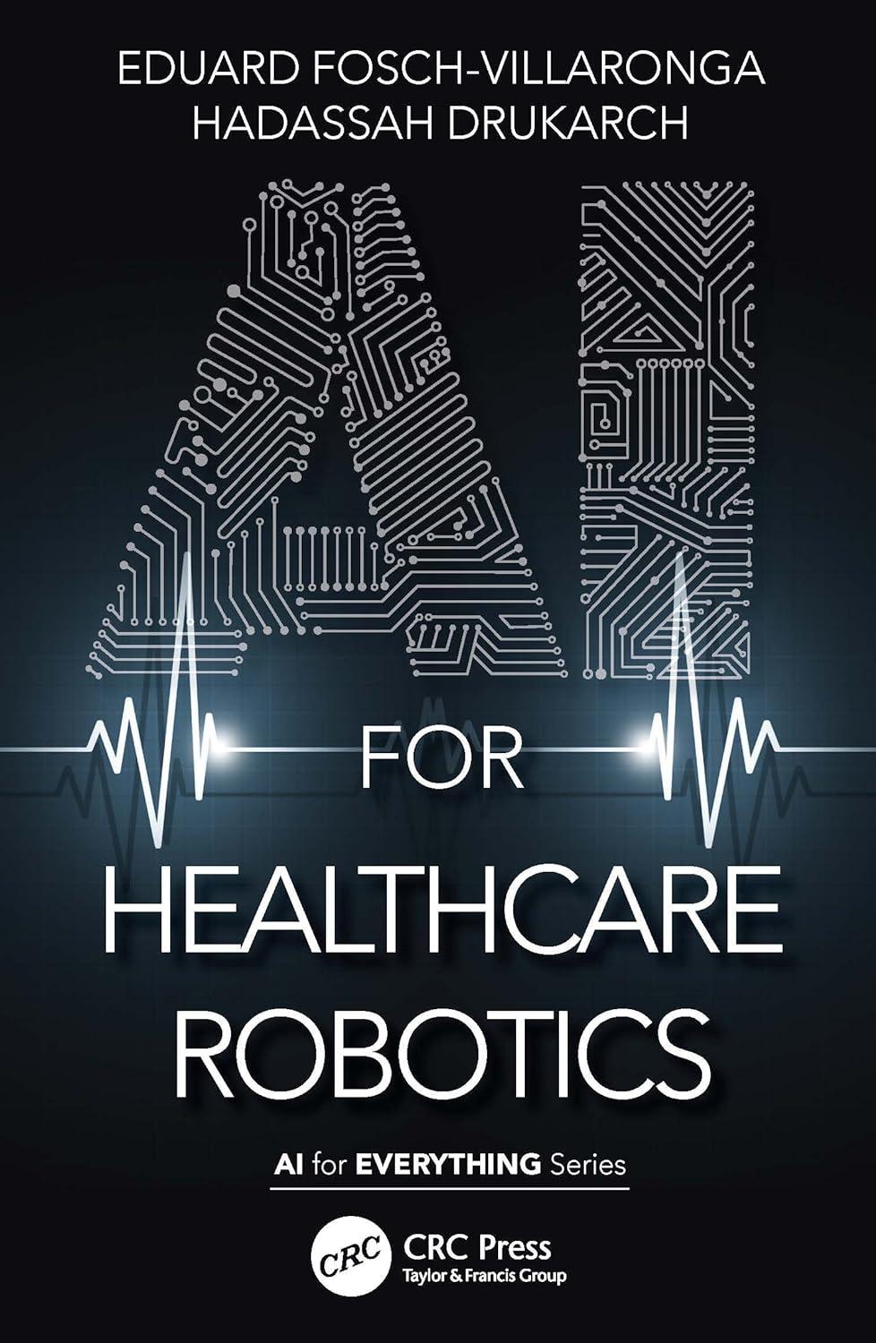 ai for healthcare robotics ai for everything 1st edition eduard fosch-villaronga , hadassah drukarch