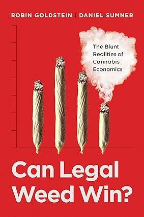 can legal weed win the blunt realities of cannabis economics 1st edition dr. robin goldstein , prof. daniel