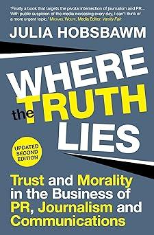 where the truth lies trust and morality in the business of pr journalism and communications 1st edition julia