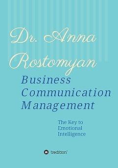 business communication management the key to emotional intelligence 1st edition dr anna rostomyan 3347208420,