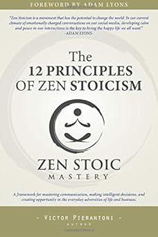 the 12 principles of zen stoicism a framework for mastering communication making intelligent decisions and
