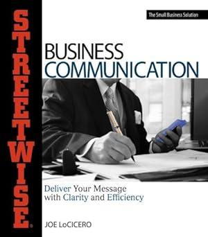 streetwise business communication deliver your message with clarity and efficiency 1st edition joe locicero