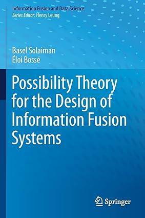 possibility theory for the design of information fusion systems 1st edition basel solaiman, Éloi bossé