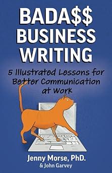 bada$$ business writing 5 illustrated lessons for better communication at work 1st edition jenny morse, john