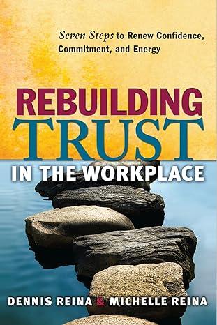 rebuilding trust in the workplace seven steps to renew confidence commitment and energy 1st edition dennis
