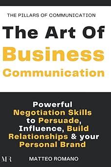 the art of business communication powerful negotiation skills to persuade influence build relationships and