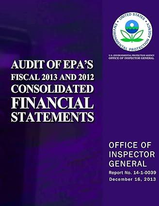 audit of epas fiscal 2013 and 2012 consolidated financial statements 1st edition u.s. environmental