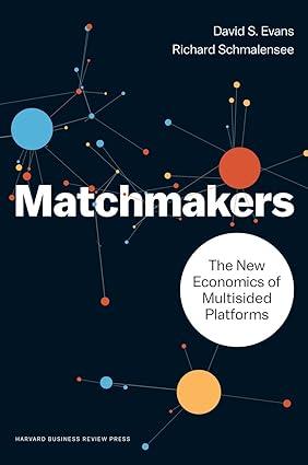 matchmakers the new economics of multisided platforms 1st edition david s. evans , richard schmalensee