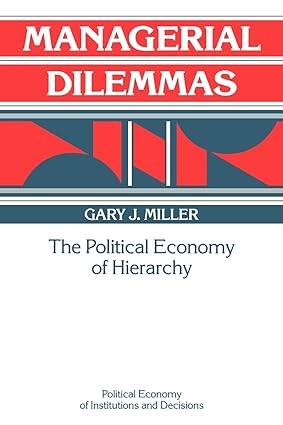 managerial dilemmas the political economy of hierarchy 1st edition gary j. miller 0521457696, 978-0521457699