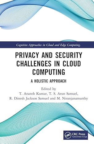 privacy and security challenges in cloud computing a holistic approach 1st edition t. ananth kumar, t. s.