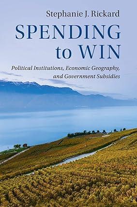spending to win political institutions economic geography and government subsidies 1st edition stephanie j.