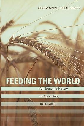 feeding the world an economic history of agriculture 1800-2000 1st edition giovanni federico 0691138532,