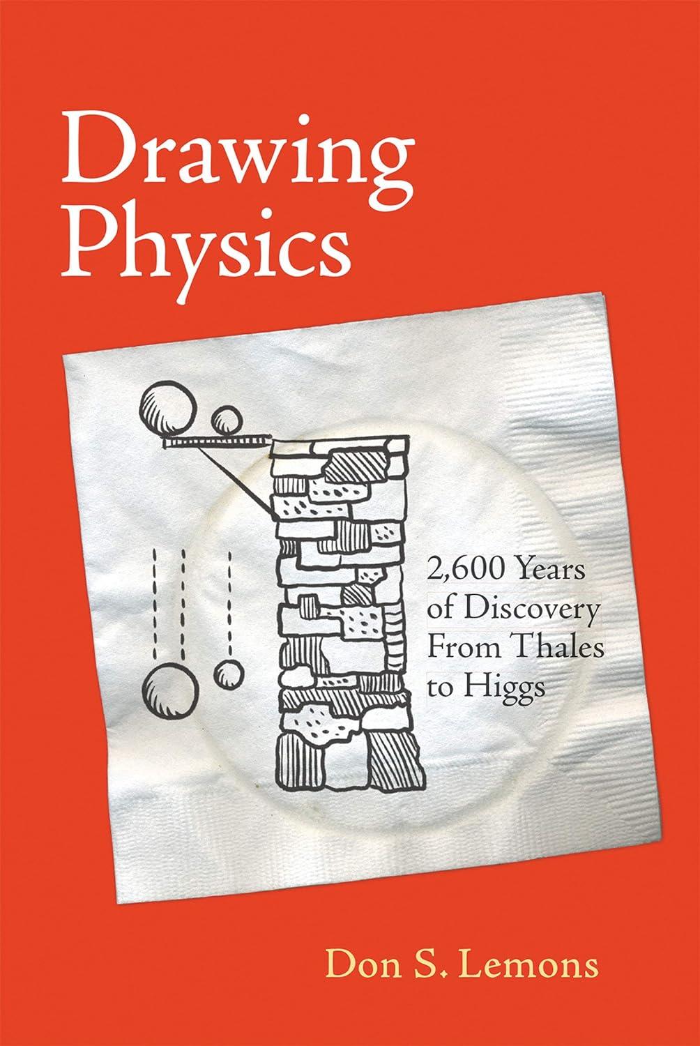 drawing physics 2600 years of discovery from thales to higgs 1st edition don s. lemons 026253519x,